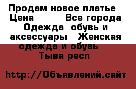 Продам новое платье › Цена ­ 900 - Все города Одежда, обувь и аксессуары » Женская одежда и обувь   . Тыва респ.